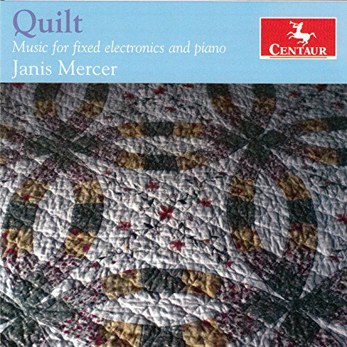 Quilt - Music for Fixed Electronics & Piano - Janis Mercer - Musiikki - Centaur - 0044747341729 - perjantai 14. elokuuta 2015