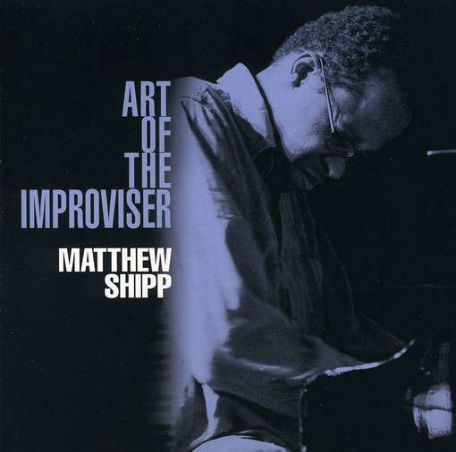 Art Of The Improviser - Matthew Shipp - Musiikki - THIRSTY EAR - 0700435719729 - maanantai 28. helmikuuta 2011