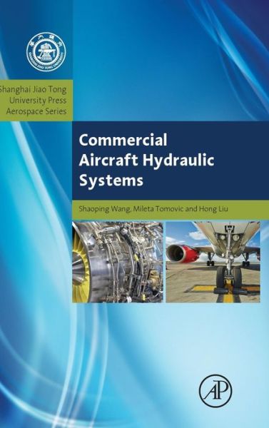 Commercial Aircraft Hydraulic Systems: Shanghai Jiao Tong University Press Aerospace Series - Aerospace Engineering - Wang, Shaoping (Professor, School of Automation Science and Electrical Engineering, Beihang University, Beijing, China) - Books - Elsevier Science Publishing Co Inc - 9780124199729 - October 15, 2015