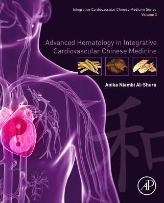 Cover for Al-Shura, Anika Niambi (Niambi Wellness Institute, Integrative Cardiovascular Chinese Medicine, FL, USA) · Advanced Hematology in Integrated Cardiovascular Chinese Medicine: Volume 3 (Taschenbuch) (2019)