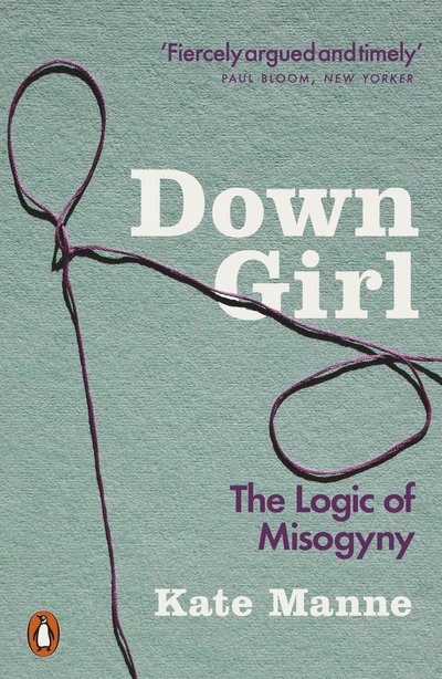 Cover for Kate Manne · Down Girl: The Logic of Misogyny (Paperback Book) (2019)