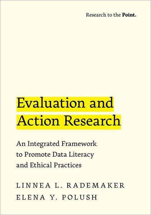 Cover for Rademaker, Linnea L. (Professor, Professor, School of Educational Leadership, Abilene Christian University) · Evaluation and Action Research: An Integrated Framework to Promote Data Literacy and Ethical Practices - Rebuilding the Past (Paperback Book) (2022)