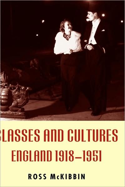 Cover for McKibbin, Ross (Fellow and Tutor in Modern History, Fellow and Tutor in Modern History, St John's College, Oxford) · Classes and Cultures: England 1918-1951 (Hardcover Book) (1998)