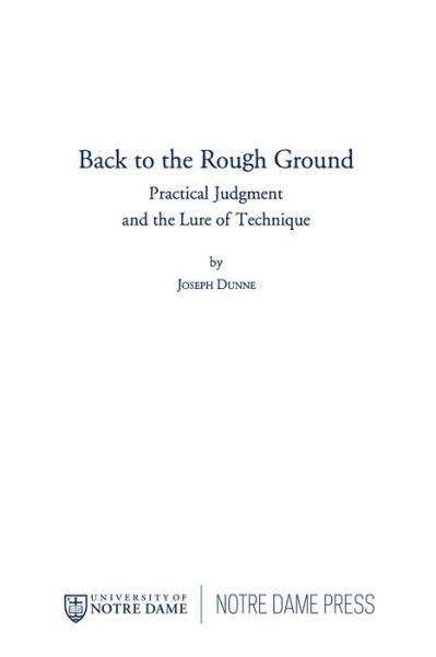 Back to the Rough Ground: Practical Judgment and the Lure of Technique - Revisions: a Series of Books on Ethics - Joseph Dunne - Books - University of Notre Dame Press - 9780268161729 - December 15, 2016