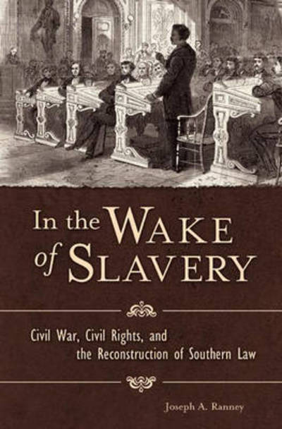 Cover for Joseph A. Ranney · In the Wake of Slavery: Civil War, Civil Rights, and the Reconstruction of Southern Law (Hardcover Book) (2006)