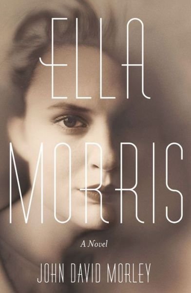 Cover for John David Morley · Ella Morris: A Novel (Paperback Book) (2014)