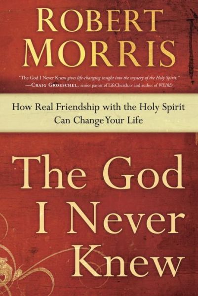 The God I Never Knew: How Real Friendship with the Holy Spirit Can Change your Life - Robert Morris - Książki - Waterbrook Press (A Division of Random H - 9780307729729 - 6 sierpnia 2013