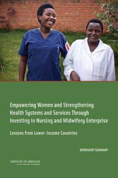 Cover for Institute of Medicine · Empowering Women and Strengthening Health Systems and Services Through Investing in Nursing and Midwifery Enterprise: Lessons from Lower-Income Countries: Workshop Summary (Paperback Book) (2015)