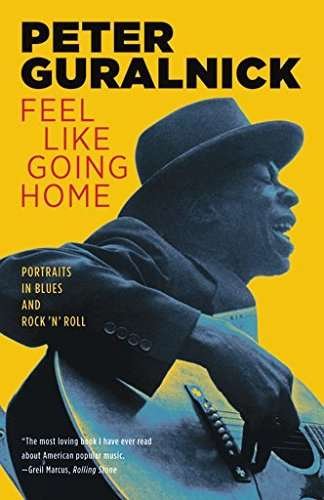 Feel Like Going Home: Portraits in Blues and Rock 'n' Roll - Peter Guralnick - Books - Little, Brown & Company - 9780316332729 - July 1, 1999