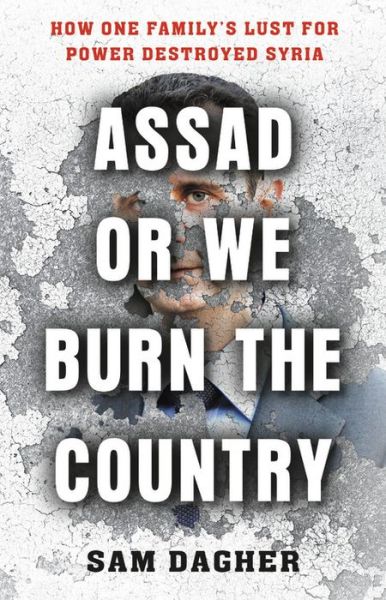 Cover for Sam Dagher · Assad or We Burn the Country: How One Family's Lust for Power Destroyed Syria (Hardcover Book) (2019)