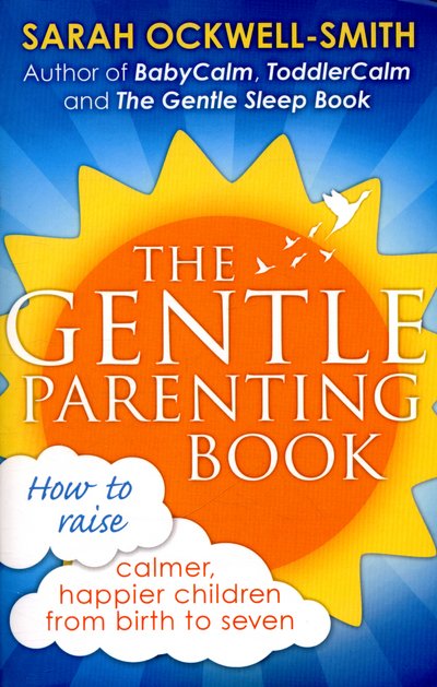 The Gentle Parenting Book: How to raise calmer, happier children from birth to seven - Gentle - Sarah Ockwell-Smith - Bøker - Little, Brown Book Group - 9780349408729 - 3. mars 2016