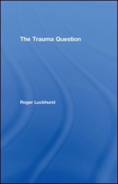 Cover for Roger Luckhurst · The Trauma Question (Hardcover Book) (2008)