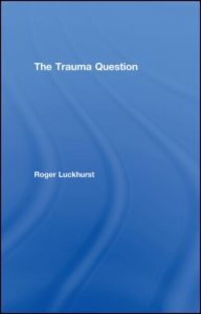 Cover for Luckhurst, Roger (Birkbeck, University of London, UK) · The Trauma Question (Hardcover Book) (2008)