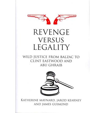 Cover for Maynard, Katherine (Rider University, USA) · Revenge versus Legality: Wild Justice from Balzac to Clint Eastwood and Abu Ghraib - Birkbeck Law Press (Paperback Book) (2011)