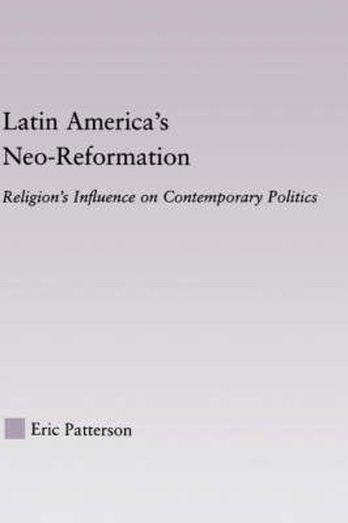 Cover for Eric Patterson · Latin America's Neo-Reformation: Religion's Influence on Contemporary Politics - Latin American Studies (Hardcover Book) (2005)