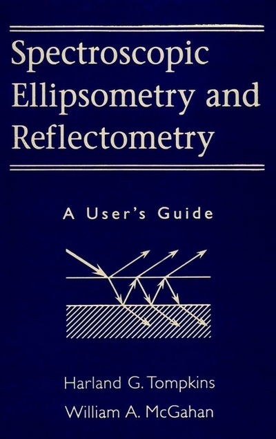 Spectroscopic Ellipsometry and Reflectometry: A User's Guide - Tompkins, Harland G. (Motorola, Inc.) - Kirjat - John Wiley & Sons Inc - 9780471181729 - tiistai 6. huhtikuuta 1999