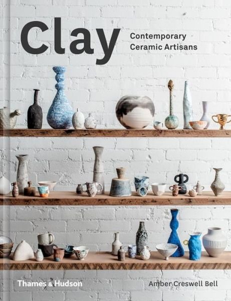 Cover for Amber Creswell Bell · Clay: Contemporary Ceramic Artisans (Innbunden bok) (2016)