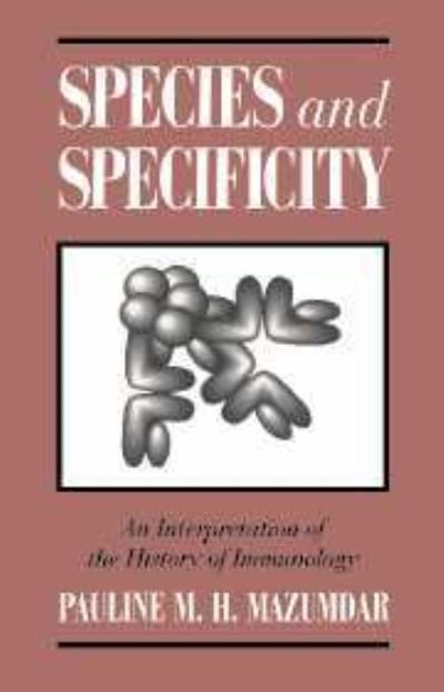 Cover for Mazumdar, Pauline M. H. (University of Toronto) · Species and Specificity: An Interpretation of the History of Immunology (Hardcover Book) (1995)