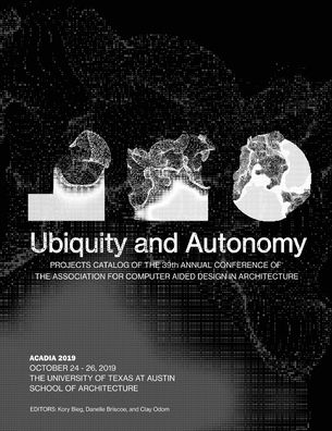 Cover for Kory Bieg · ACADIA 2019 : Ubiquity and Autonomy Project Catalog of the 39th Annual Conference of the Association for Computer Aided Design in Architecture (Paperback Bog) (2019)