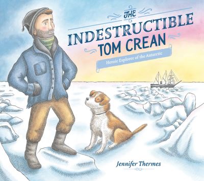 Cover for Jennifer Thermes · The Indestructible Tom Crean: Heroic Explorer of the Antarctic (Innbunden bok) (2023)