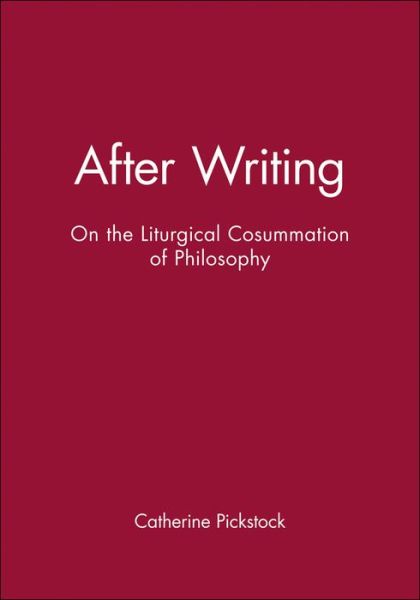 After Writing: On the Liturgical Cosummation of Philosophy - Challenges in Contemporary Theology - Pickstock, Catherine (University of Cambridge) - Books - John Wiley and Sons Ltd - 9780631206729 - November 20, 1997
