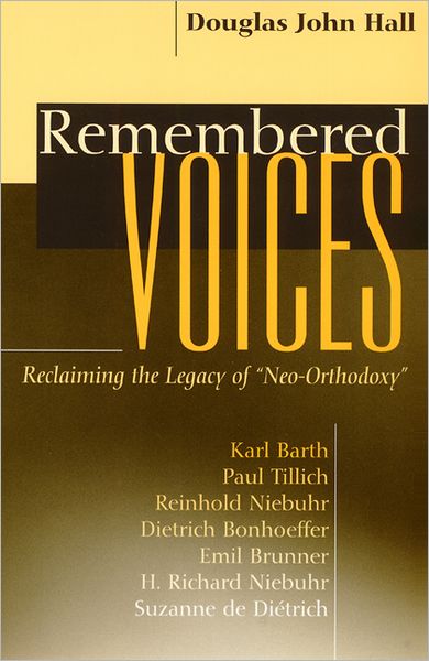 Remembered Voices: Reclaiming the Legacy of "Neo-orthodoxy" - Douglas John Hall - Books - Westminster John Knox Press - 9780664257729 - October 1, 1998