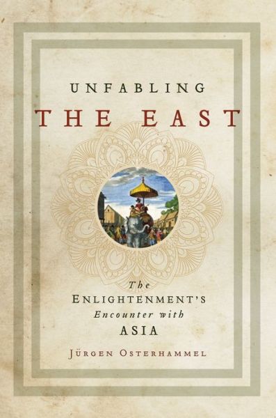 Cover for Jurgen Osterhammel · Unfabling the East: The Enlightenment's Encounter with Asia (Gebundenes Buch) (2018)