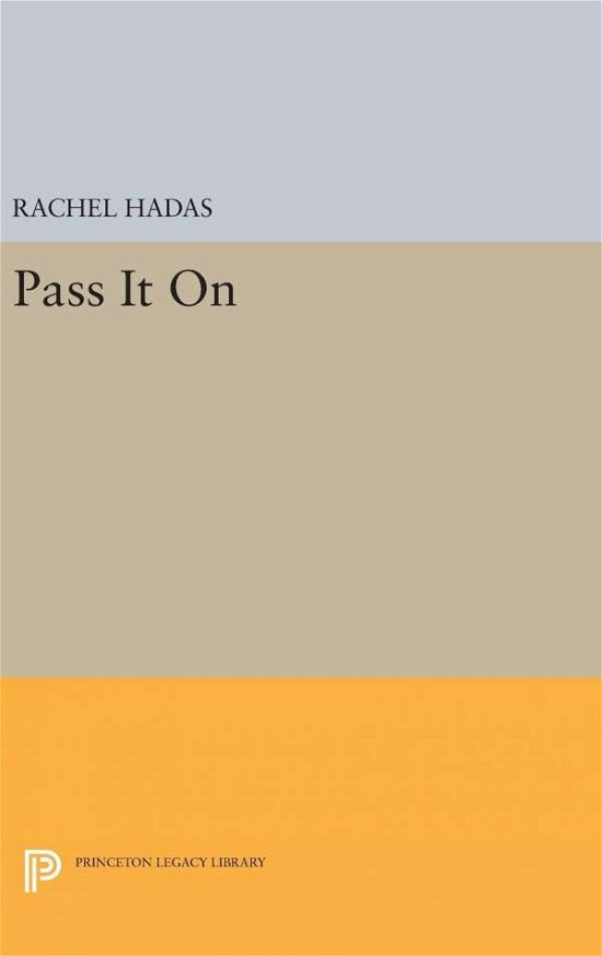 Pass It On - Princeton Legacy Library - Rachel Hadas - Books - Princeton University Press - 9780691635729 - April 19, 2016