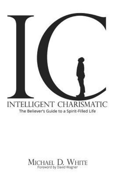 Cover for Michael D. White · Intelligent Charismatic : The Believer's Guide to a Spirit-Filled Life (Paperback Book) (2017)