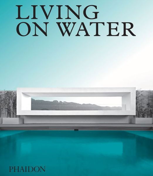 Cover for Phaidon Editors · Living on Water: Contemporary Houses Framed By Water (Gebundenes Buch) (2018)