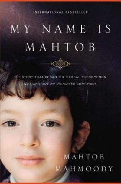 My Name Is Mahtob The Story that Began in the Global Phenomenon Not Without My Daughter Continues - Mahtob Mahmoody - Books - Thomas Nelson - 9780718091729 - February 7, 2017