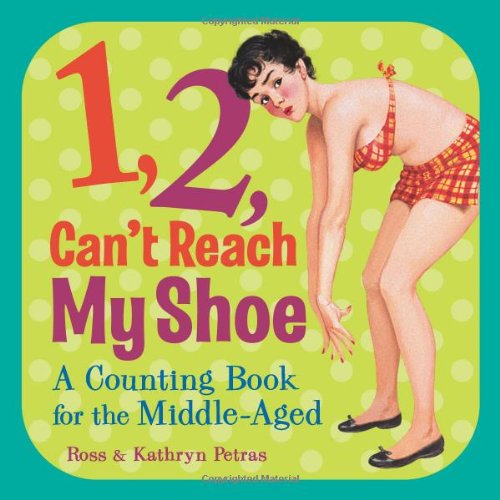 Cover for Kathryn Petras · 1, 2, Can't Reach My Shoe: a Counting Book for the Middle-aged (Board book) [Brdbk edition] (2010)