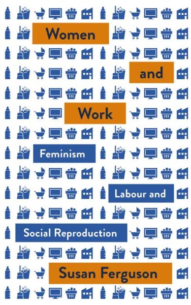 Cover for Susan Ferguson · Women and Work: Feminism, Labour, and Social Reproduction - Mapping Social Reproduction Theory (Hardcover Book) (2019)