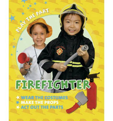 Cover for Liz Gogerly · Play the Part: Fire Fighter - Play the Part (Paperback Book) (2014)