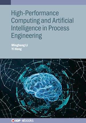 High-Performance Computing and Artificial Intelligence in Process Engineering - IOP ebooks - - Bøger - Institute of Physics Publishing - 9780750361729 - 4. april 2025