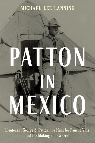 Cover for Michael Lee Lanning · Patton in Mexico: Lieutenant George S. Patton, the Hunt for Pancho Villa, and the Making of a General (Hardcover Book) (2023)