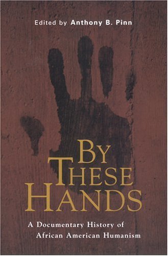Cover for Anthony B. Pinn · By These Hands: A Documentary History of African American Humanism (Paperback Book) (2001)
