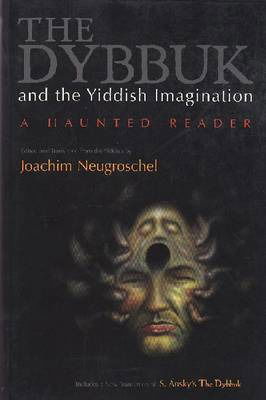 The Dybbuk and the Yiddish Imagination: A Haunted Reader - Judaic Traditions in LIterature, Music, and Art - Joachim Neugroschel - Books - Syracuse University Press - 9780815628729 - December 1, 2000