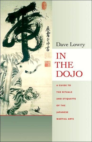 In the Dojo: A Guide to the Rituals and Etiquette of the Japanese Martial Arts - Dave Lowry - Books - Shambhala Publications Inc - 9780834805729 - September 26, 2006