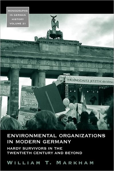 Cover for William T. Markham · Environmental Organizations in Modern Germany: Hardy Survivors in the Twentieth Century and Beyond - Monographs in German History (Paperback Bog) (2011)