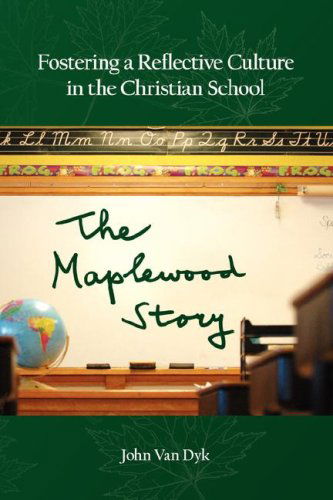 Fostering a Reflective Culture in the Christian School: the Maplewood Story - John Van Dyk - Books - Dordt College Press - 9780932914729 - May 1, 2007