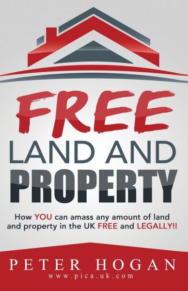 Free Land and Property : How YOU Can Amass Any Amount of Land and Property in the UK Free and Legally - Peter Hogan - Kirjat - Property Investors Coaching Academy Ltd - 9780957045729 - maanantai 9. marraskuuta 2015