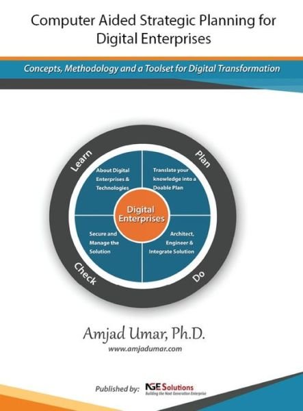 Computer Aided Strategic Planning for Digital Enterprises: Concepts, Methodology and a Toolset for Digital Transformation - Next Generation Enterprises - Amjad Umar - Libros - Nge Solutions - 9780982542729 - 30 de junio de 2020