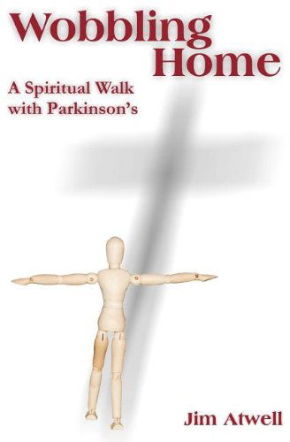 Cover for Jim Atwell · Wobbling Home: a Spiritual Walk with Parkinson's (Paperback Book) (2011)