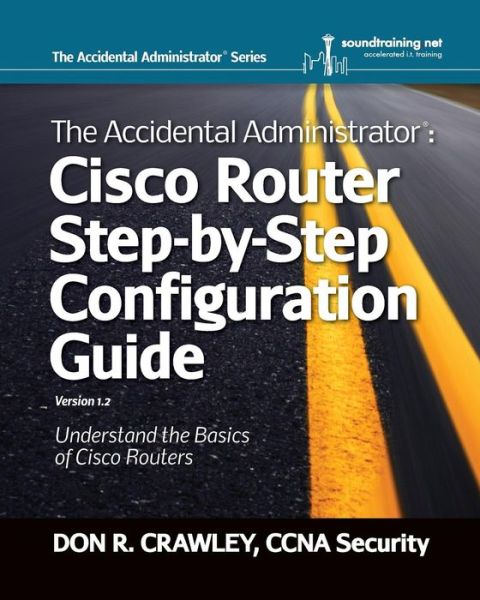 Cover for Don R Crawley · The Accidental Administrator: Cisco Router Step-by-step Configuration Guide (Volume 1) (Paperback Book) (2012)