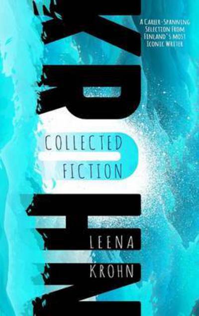 Collected Fiction - Leena Krohn - Kirjat - Cheeky Frawg Books - 9780986317729 - tiistai 17. marraskuuta 2015