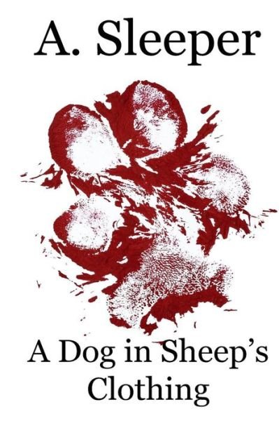 Cover for A. Sleeper · A Dog in Sheep's Clothing (The Dog Trilogy) (Volume 2) (Paperback Book) (2014)