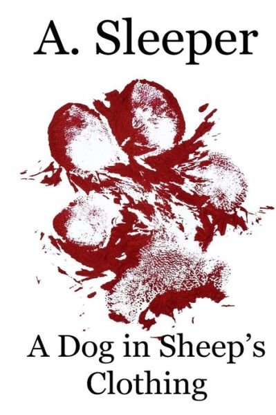 A Dog in Sheep's Clothing (The Dog Trilogy) (Volume 2) - A. Sleeper - Bücher - A. Sleeper Books - 9780991366729 - 27. November 2014