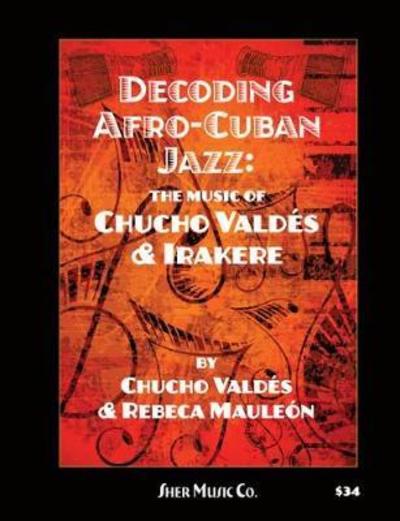 Decoding Afro-Cuban Jazz: The Music of Chucho Valdes & Irakere - Chucho Valdes - Books - Sher Music Co ,U.S. - 9780997661729 - February 19, 2019