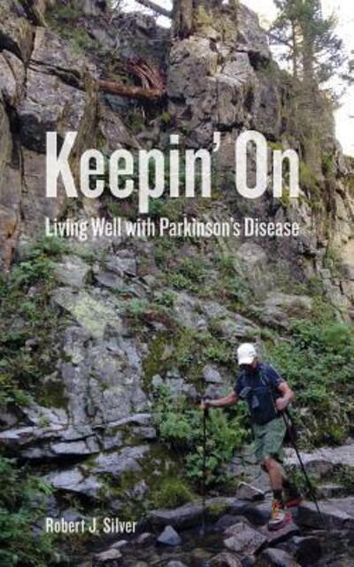 Keepin' On Living Well with Parkinson's Disease - Robert J. Silver - Books - Nighthawk Press LLC - 9780998680729 - 2018